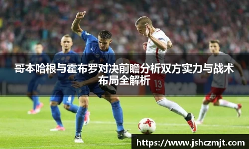 哥本哈根与霍布罗对决前瞻分析双方实力与战术布局全解析