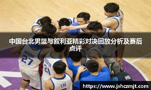 中国台北男篮与叙利亚精彩对决回放分析及赛后点评